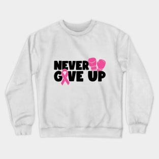 Never Give Up - Breast Cancer Warrior Fighter Survivor Pink Cancer Ribbon Boxing Gloves Crewneck Sweatshirt